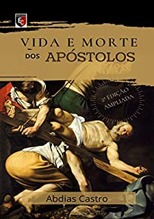 Livro VIDA E MORTE DOS APÓSTOLOS: EDIÇÃO AMPLIADA