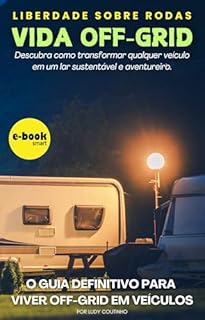 Livro VIDA OFF -GRID - Liberdade Sobre Rodas: Descubra como transformar qualquer veículo em um lar sustentável e aventureiro. (Vida Off-Grid)