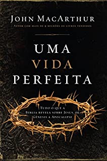 Livro Uma vida perfeita: Tudo o que a Bíblia revela sobre Jesus, de Gênesis a Apocalipse