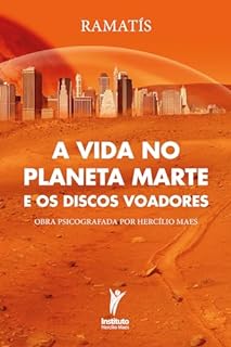 Livro A vida no planeta Marte e os discos voadores: Obra psicografada por Hercílio Maes (Obras de Ramatís Livro 3)