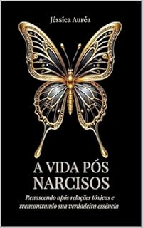 A VIDA PÓS NARCISOS: Renascendo após relações tóxicas e reencontrando sua verdadeira essência.