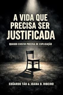 Livro A VIDA QUE PRECISA SER JUSTIFICADA: Quando existir precisa de explicação