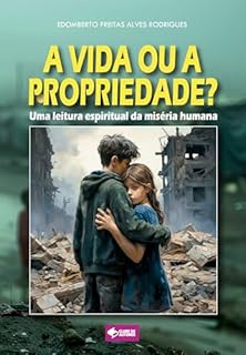 Livro A vida ou a propriedade?: Uma leitura espiritual da miséria humana