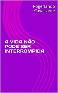 Livro A VIDA NÃO PODE SER INTERROMPIDA