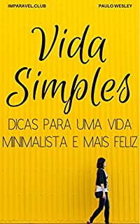 Vida Simples: Dicas Para Uma Vida Minimalista e Mais Feliz (Imparavel.club Livro 27)