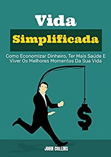 Livro Vida Simplificada: Como Economizar Dinheiro, Ter Mais Saúde E Viver Os Melhores Momentos Da Sua Vida