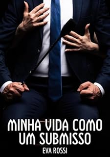 Livro Minha vida como um submisso: Contos de Sexo Explícito para Adultos (Coleção de Contos Eróticos Portugueses Proibidos. Sexo Explícito e Histórias Reais. Relatos Quentes. Jogos de Casais Livro 159)