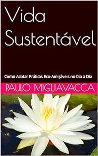 Livro Vida Sustentável : Como Adotar Práticas Eco-Amigáveis no Dia a Dia