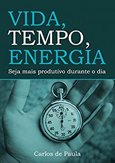 Livro Vida, Tempo, Energia: Seja mais produtivo durante o dia