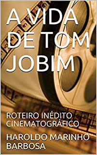 Livro A VIDA DE TOM JOBIM: ROTEIRO INÉDITO CINEMATOGRÁFICO (HAROLDO MARINHO BARBOSA)