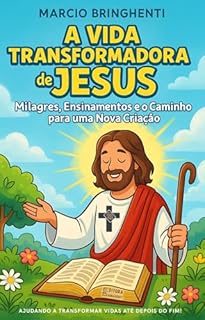 Livro A Vida Transformadora de Jesus: Milagres, Ensinamentos e o Caminho para uma Nova Criação: Livro 189 de 10.000