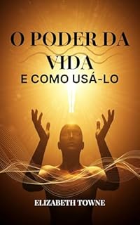 Livro O Poder da Vida e Como Usá-lo - Elizabeth Towne - português: The Power of Life and How To Use It - Elizabeth Towne - Portuguese
