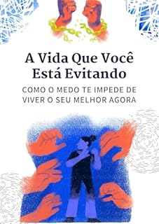 Livro A Vida Que Você Está Evitando: Como o Medo Te Impede de Viver o Seu Melhor Agora