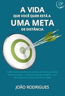 Livro A Vida Que Você Quer Está a Uma Meta de Distância: Saiba como transformar sonhos em metas e metas em conquistas — não com truques mágicos, mas com pequenas doses diárias de ação!