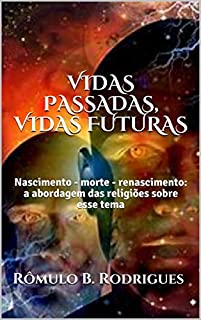 Livro VIDAS PASSADAS, VIDAS FUTURAS: Nascimento - morte - renascimento: a abordagem das religiões sobre esse tema