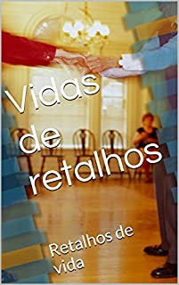 Vidas de retalhos: Retalhos de vida