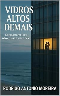Livro VIDROS ALTOS DEMAIS: “Conquistar o topo não ensina a viver nele.”