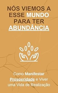 Livro Nós Viemos a esse Mundo para ter Abundância: Como Manifestar Prosperidade e Viver uma Vida de Realização