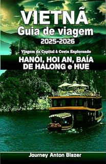 Livro VIETNÃ Guia de viagem 2025-2026 Viagem da Capital à Costa Explorando HANÓI, HOI AN, BAÍA DE HALONG e HUE