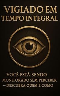 Livro Vigiado em Tempo Integral: Você está sendo monitorado sem perceber – descubra quem e como!