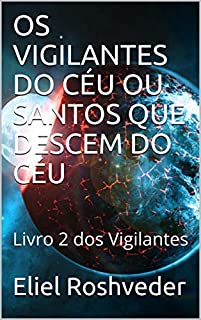 Livro OS VIGILANTES DO CÉU OU SANTOS QUE DESCEM DO CÉU: Livro 2 dos Vigilantes (Aliens e Mundos Paralelos 3)