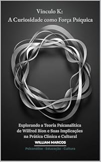 Livro Vínculo K: A Curiosidade como Força Psíquica: Explorando a Teoria Psicanalítica de Wilfred Bion e Suas Implicações na Prática Clínica e Cultural (PSICANÁLISE E HISTÓRIA DA PSICANÁLISE)