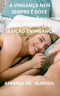 Livro "A VINGANÇA NEM SEMPRE É DOCE": Lena, Manuel e Raimundo UMA HISTÓRIA DE TRAIÇÃO E VINGANÇA