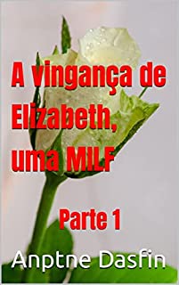 Livro A vingança de Elizabeth, uma MILF abandonada pelo marido. Parte 1