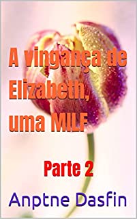 Livro A vingança de Elizabeth, uma MILF abandonada pelo marido. Parte 2