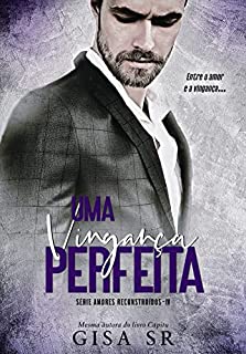 Livro Uma Vingança Perfeita : O Juiz e a Ex-presidiária (Amores Reconstruídos ( Volumes Independentes) Livro 4)