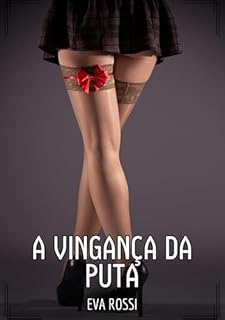 Livro A Vingança da Puta: Contos de Sexo Explícito para Adultos (Coleção de Contos Eróticos Portugueses Proibidos. Sexo Explícito e Histórias Reais. Relatos Quentes. Jogos de Casais Livro 242)