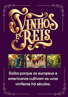 Vinhos e Reis: Saiba porque os europeus e americanos cultivam as uvas viníferas há séculos.