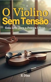 Livro O Violino Sem Tensão: Guia Leve para a Prática Eficaz