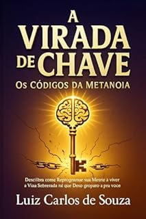 Livro A VIRADA DE CHAVE: Os Códigos da Metanoia Que Vão Revolucionar Sua Vida