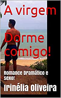 Livro A virgem  Dorme comigo!: Romance Dramático e sexo!
