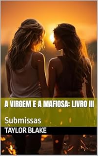 Livro A Virgem E A Mafiosa: Livro III: Submissas