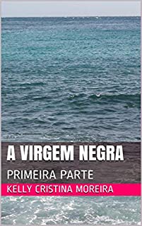 Livro A VIRGEM NEGRA : PRIMEIRA PARTE (PRIMEIRO VOLUME Livro 1)
