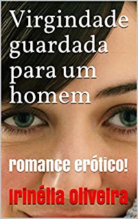 Virgindade guardada para um homem: romance erótico!