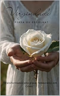 Livro Virgindade: Perda ou Escolha?: "Transformados pela graça, restaurados em Cristo."