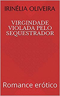 Virgindade violada pelo sequestrador: Romance erótico