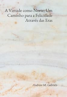 Livro A Virtude Como Norte: Um Caminho Para A Felicidade Através Das Eras