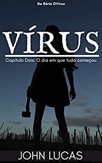 Vírus: Capítulo Dois: O dia em que tudo começou (O Vírus Livro 2)