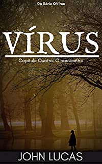 Livro Vírus: Capítulo Quatro: O reencontro (O Vírus Livro 4)