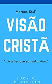 Livro Visão Cristã.: Marcos 10.51: Mestre, que eu tenha vista.