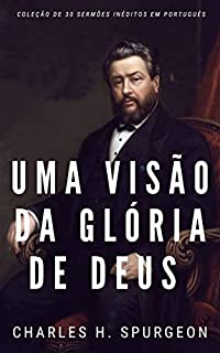 Livro Uma Visão da Glória de Deus: (Coleção de Sermões Inéditos)