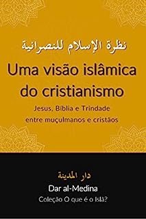 Livro Uma visão islâmica do cristianismo : Jesus, Bíblia e Trindade entre muçulmanos e cristãos (Coleção O que é o Islã?)