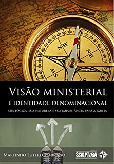 Livro Visão Ministerial e Identidade Denominacional: Sua lógica, sua natureza e sua importância para a igreja