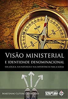 Livro Visão Ministerial e Identidade Denominacional: Sua lógica, sua natureza e sua importância para a igreja