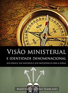 Livro Visão Ministerial e Identidade Denominacional: sua lógica, natureza e importância para a igreja (Liderança Cristã Livro 28)