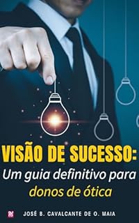 Livro Visão de Sucesso: Um Guia Definitivo para Donos de Ótica (Óticas de Sucesso Livro 3)